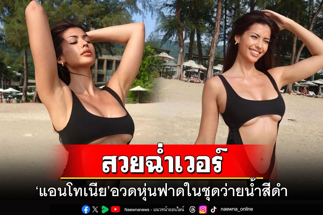 สวยฉ่ำเวอร์! 'แอนโทเนีย'อวดหุ่นฟาดในชุดว่ายน้ำสีดำ