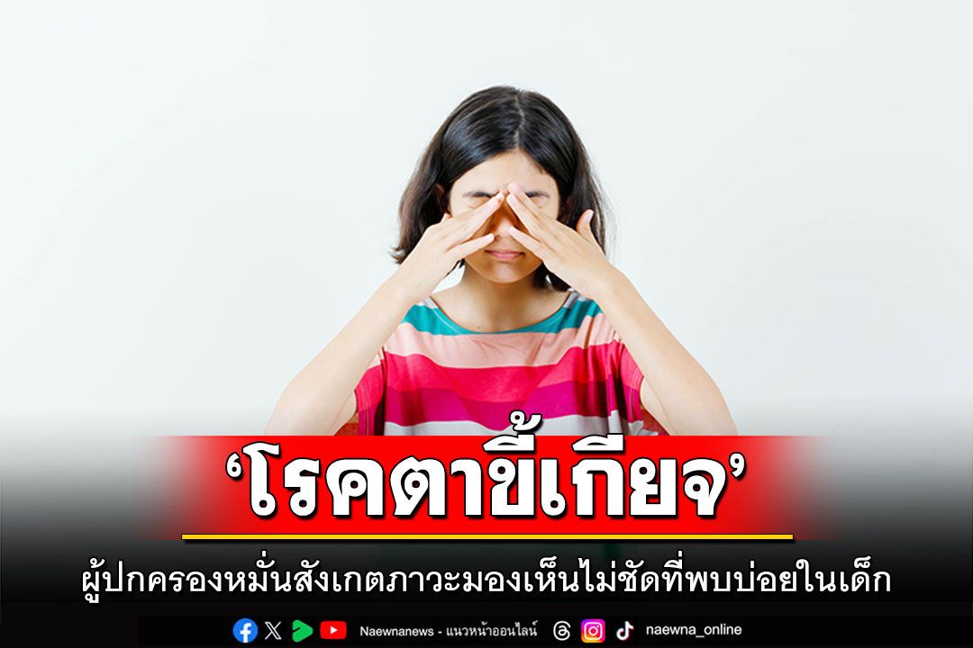 ผู้ปกครองหมั่นสังเกต ‘โรคตาขี้เกียจ’ ภาวะมองเห็นไม่ชัดที่พบบ่อยในเด็ก
