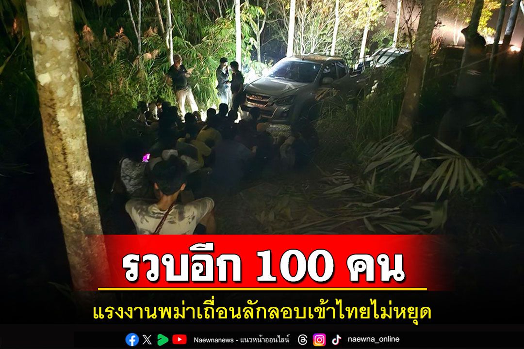 แรงงานพม่าทะลักเข้าไทยด้านชายแดนกาญจน์ไม่หยุดคืนเดียวรวบได้ 100 คน