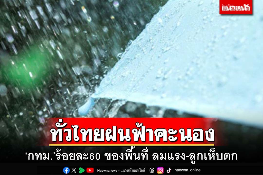 ทั่วไทยมีพายุฝนฟ้าคะนอง ‘กทม.’ร้อยละ60 ของพื้นที่ ลมแรง-ลูกเห็บตก