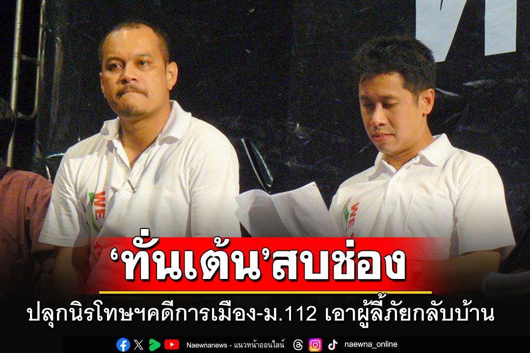 'เต้น'สบช่อง'จักรภพ'กลับไทย ปลุกนิรโทษฯคดีการเมือง-ม.112 เอาผู้ลี้ภัยกลับบ้าน