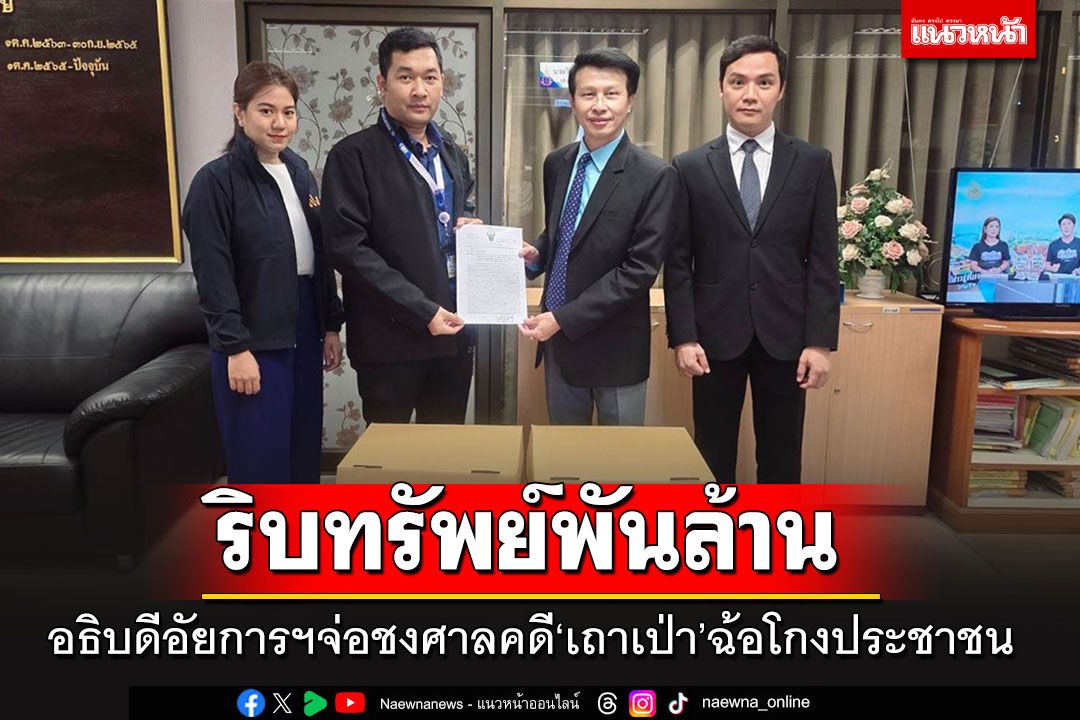 'อธ.อัยการคดีพิเศษ'สั่งตั้งคณะทำงานยื่นศาลริบทรัพย์'เถาเป่า'กว่าพันล้าน ฉ้อโกงประชาชน