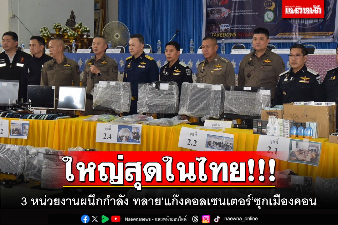 ใหญ่สุดในไทย!!! 3 หน่วยงานผนึกกำลัง ทลาย\'แก๊งคอลเซนเตอร์\'ซุกเมืองคอน