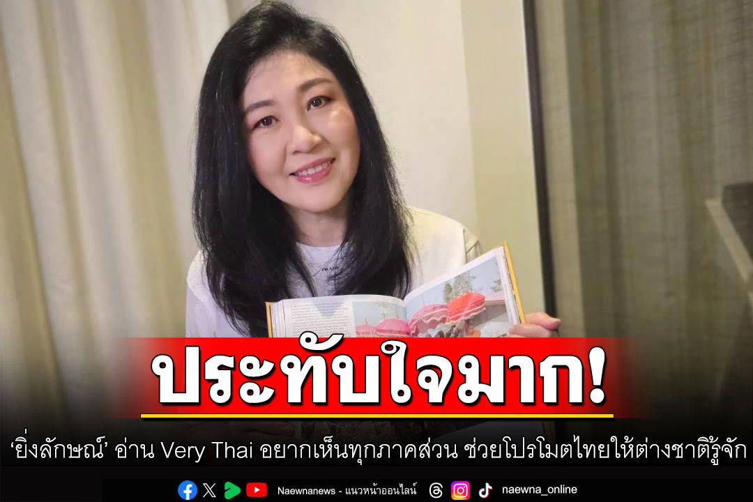 'ยิ่งลักษณ์'ประทับใจมาก! อ่านหนังสือ Very Thai อยากเห็นทุกภาคส่วน ช่วยโปรโมตไทย ให้ต่างชาติรู้จัก