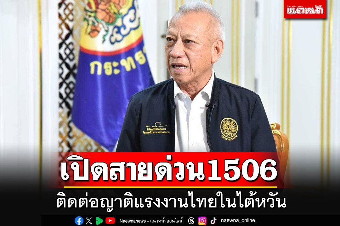 เปิดสายด่วน 1506 ติดต่อญาติแรงงานไทยในไต้หวัน ล่าสุดทุกคนยังปลอดภัยดี
