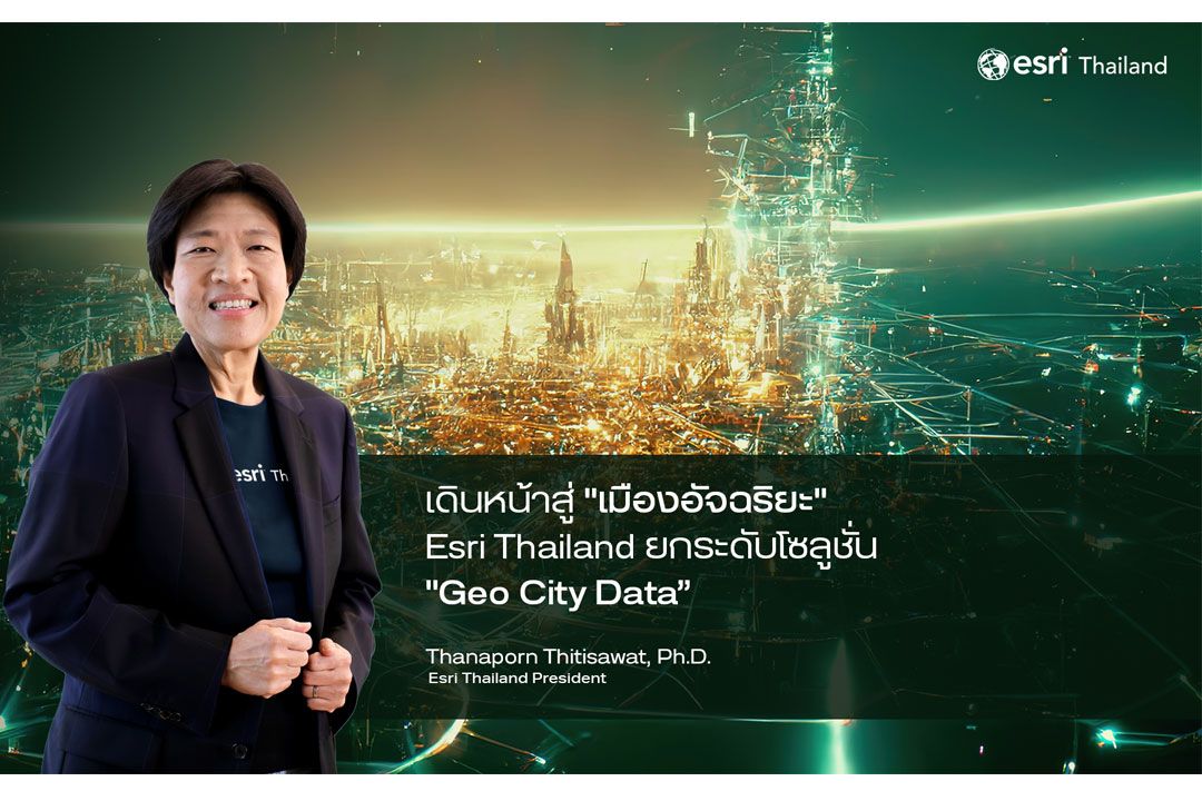 Esri Thailand เดินหน้าชูแพลตฟอร์ม ‘เมืองอัจฉริยะ’ ตั้งเป้าสร้าง Smart City ทั่วประเทศในปี 2575