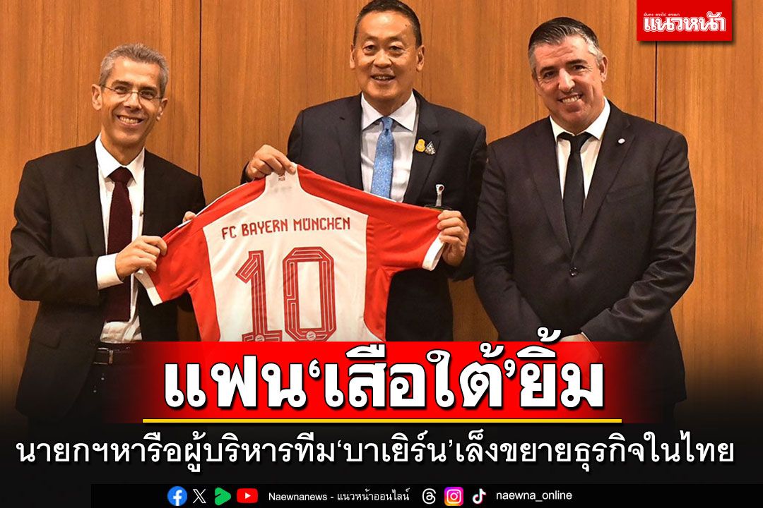 แฟนเสือใต้ยิ้ม!!! นายกฯหารือผู้บริหารทีม'บาเยิร์น มิวนิก' เล็งขยายธุรกิจในไทย