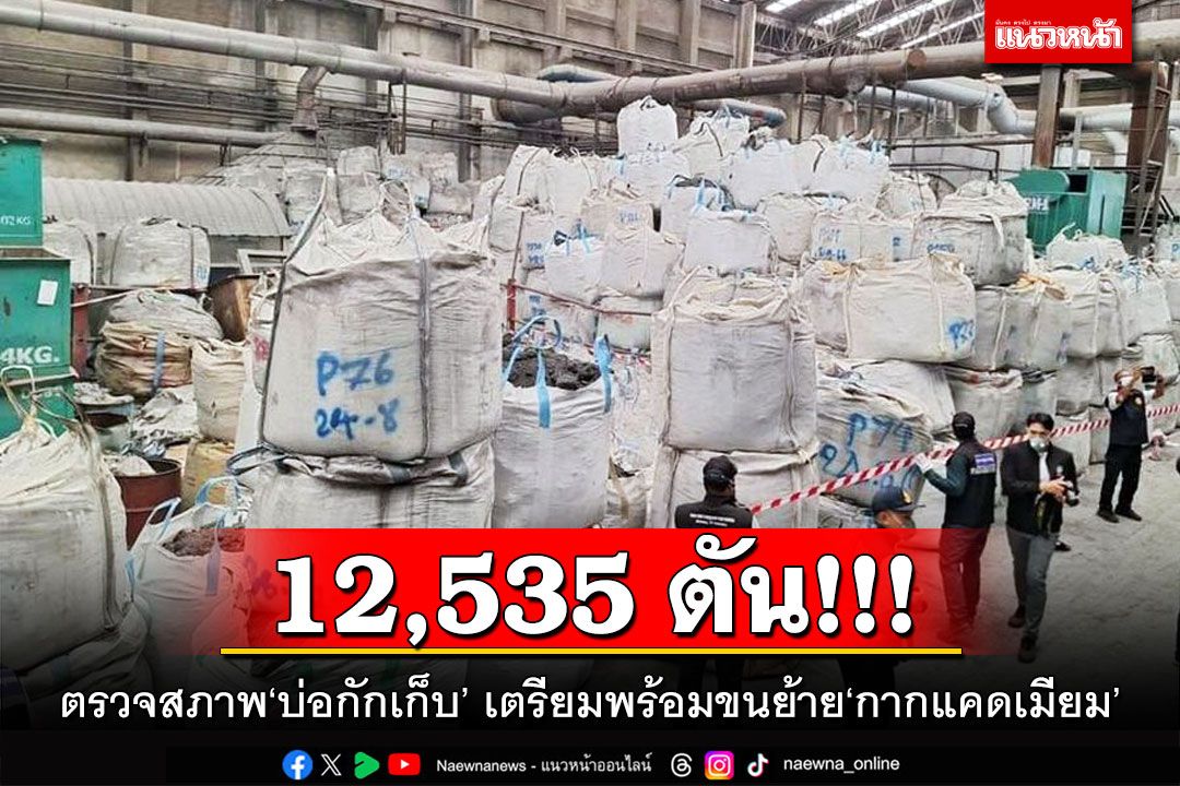 12,535 ตัน!!! ตรวจสภาพ‘บ่อกักเก็บ’ เตรียมพร้อมขนย้าย‘กากแคดเมียม’