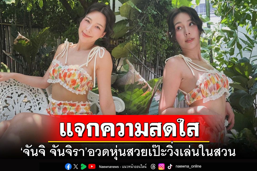 'จันจิ จันจิรา'แจกความสดใส อวดหุ่นสวยเป๊ะวิ่งเล่นในสวน