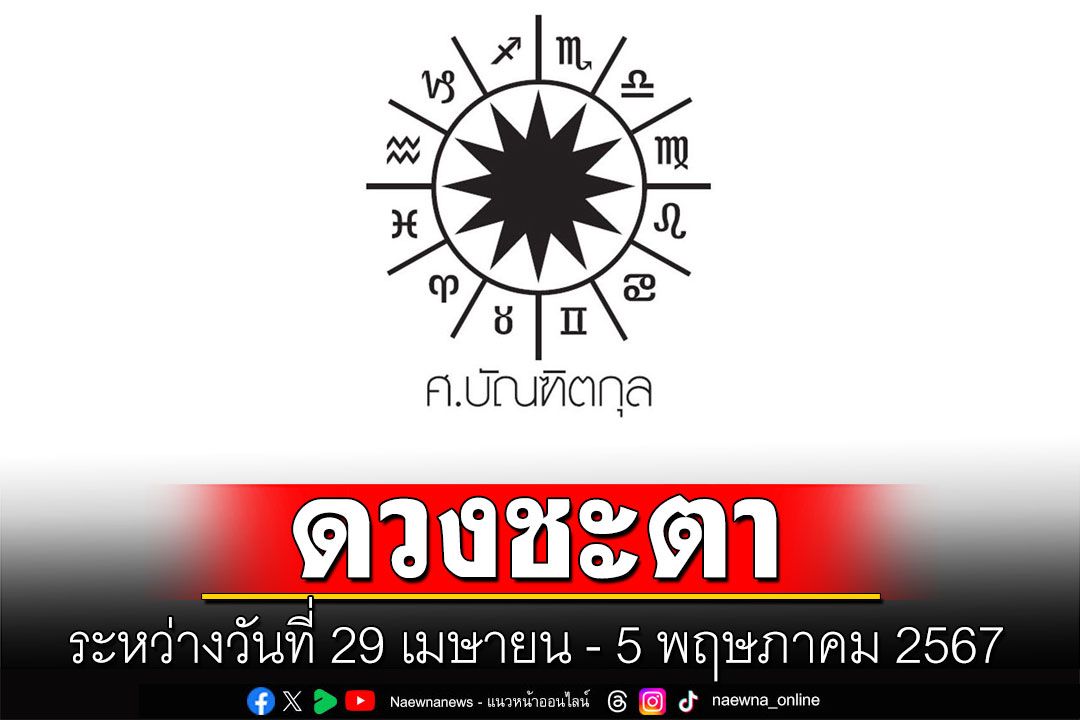 ดวงชะตา โดย ศ.บัณฑิตกุล : ระหว่างวันที่ 29 เมษายน - 5 พฤษภาคม 2567