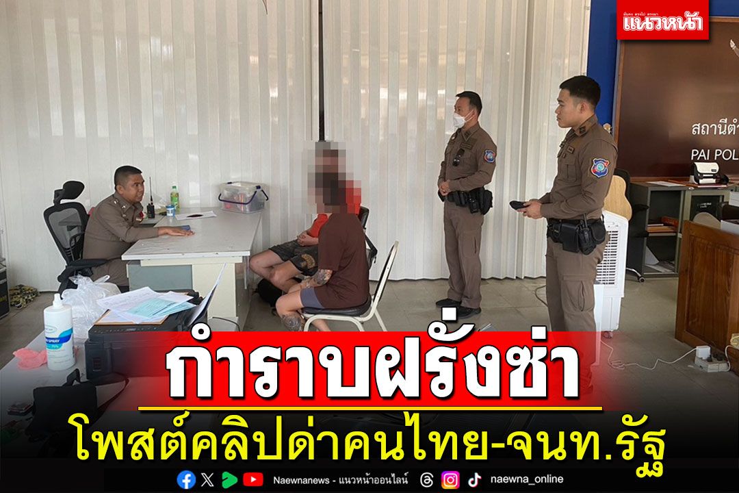 ตร.ท่องเที่ยวกำราบฝรั่งซ่าโพสต์คลิปด่าคนไทย-เจ้าหน้าที่รัฐส่งหลักฐาน ตม.เชือด