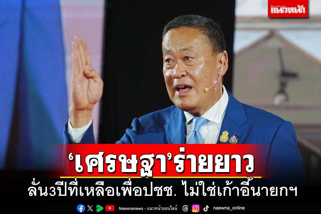 ‘เศรษฐา’ร่ายยาวผลงาน ลั่น 3 ปีที่เหลือมีเป้าหมายเพื่อประชาชน ไม่ใช่ตำแหน่งนายกฯ