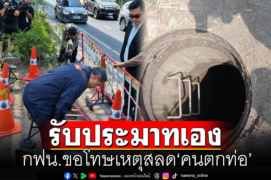 กฟน.ขอโทษเหตุสลด'คนตกท่อ' รับประมาทเอง สัญญาจะไม่ให้เกิดซ้ำอีก