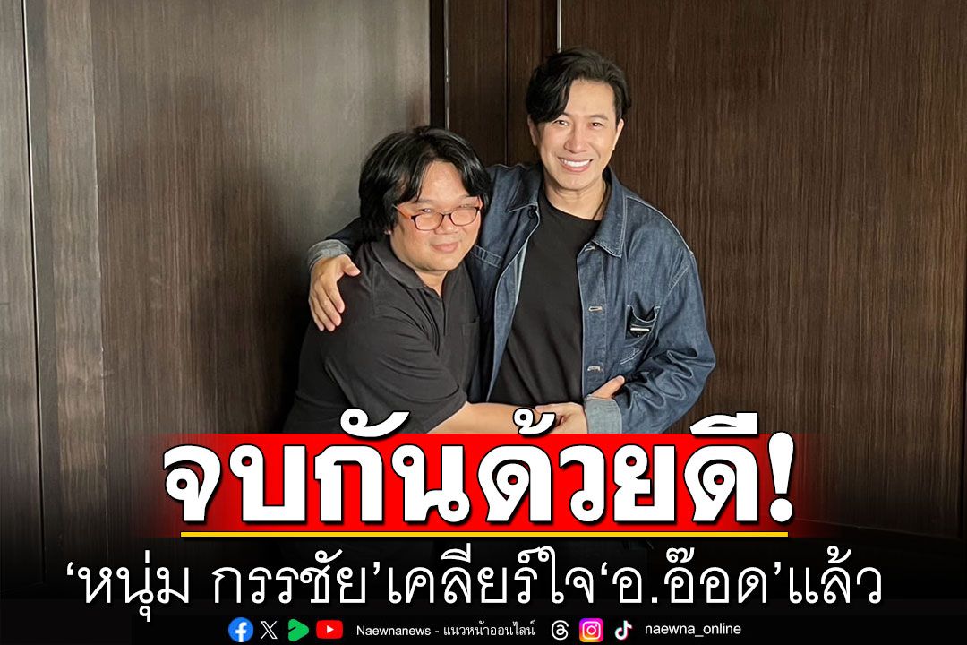 จบกันด้วยดี! 'หนุ่ม กรรชัย'เคลียร์ใจ'อ.อ๊อด' สางปัญหาทะเลาะ 17 เดือน