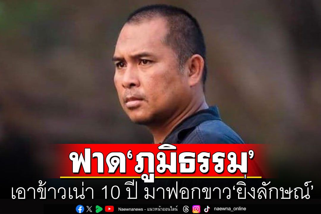 เอาเรื่องข้าวเน่า 10 ปี มาฟอกขาว'ยิ่งลักษณ์' เหมือนฟอก 'ทักษิณ' กลับไทย