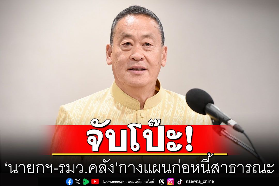 จับโป๊ะ'นายกฯ-รมว.คลัง' กางแผนก่อหนี้สาธารณะสูงถึง 14.9 ล้านล้าน