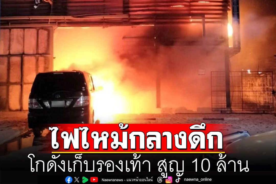 ไฟไหม้กลางดึก! โกดังเก็บรองเท้านำเข้า ย่านบางบอน 3 สูญกว่า 10 ล้าน