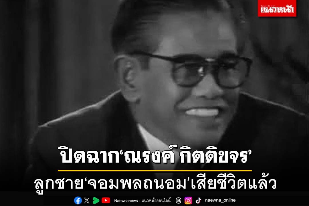 ‘พ.อ.ณรงค์ กิตติขจร’ลูกชาย‘จอมพลถนอม’เสียชีวิตแล้ว ด้วยวัย 90 ปี
