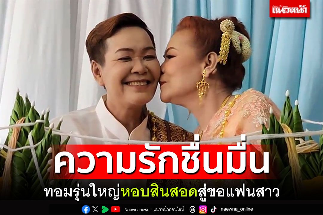 ทอมรุ่นใหญ่60ปี หอบเงินสดพร้อมทองคำ ไปสู่ขอแฟนสาว