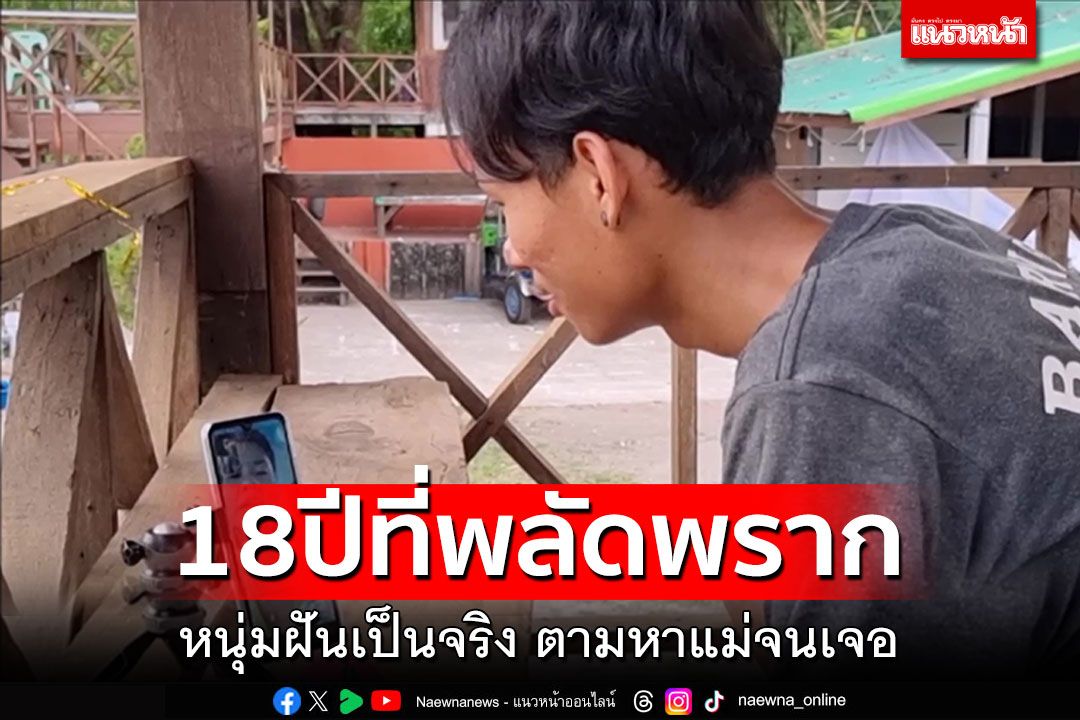 น้ำตาไหลอาบแก้ม! 18ปีที่รอคอย หนุ่มฝันเป็นจริง ตามหาแม่จนเจอ