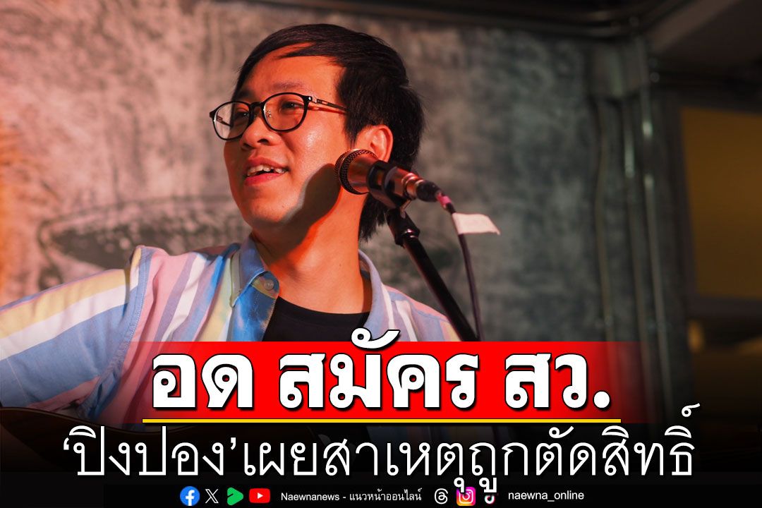 'ปิงปอง ศิรศักดิ์'อด สมัคร สว. เผยสาเหตุถูกตัดสิทธิ์ ขอโทษคนที่ฝากความหวัง