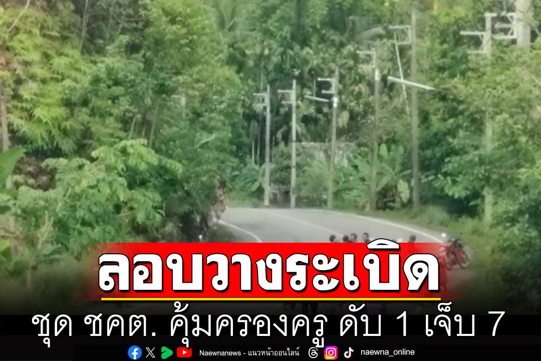 คนร้ายลอบวางระเบิด ชุด ชคต. คุ้มครองครู เสียชีวิต 1 เจ็บ 7 นาย