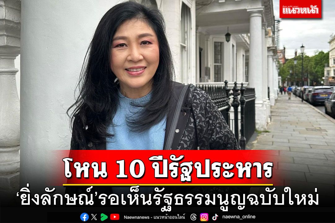 ‘ยิ่งลักษณ์’โหน 10 ปีรัฐประหาร รอความหวังเห็นรัฐธรรมนูญฉบับใหม่