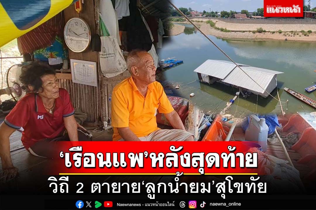 ‘เรือนแพ’หลังสุดท้ายแห่งเมืองสุโขทัย วิถีที่ไม่เปลี่ยนแปลงของ 2 ตายาย‘ลูกน้ำยม’