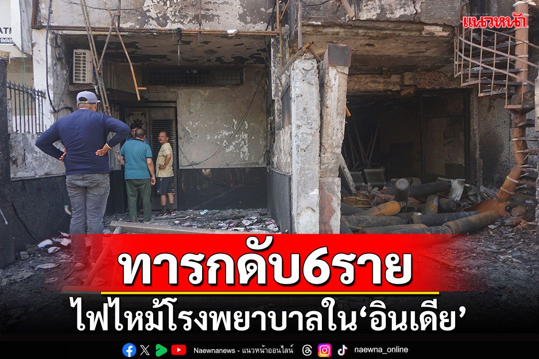 ไฟไหม้โรงพยาบาลใน'อินเดีย' ทารกแรกเกิดดับ 6 ราย