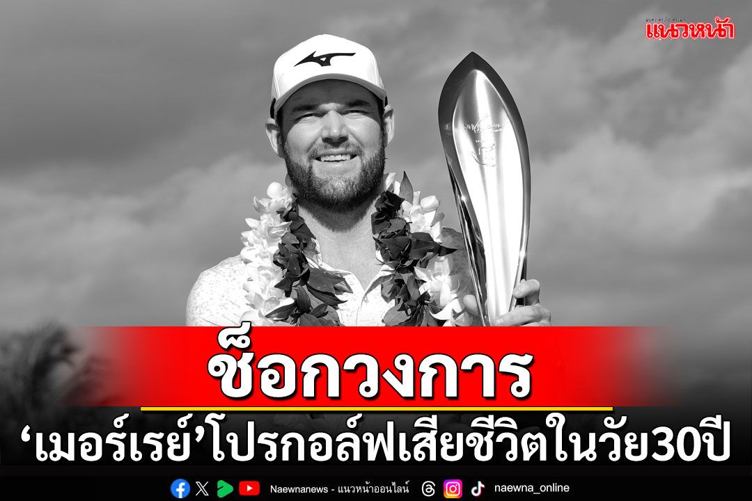 'เกรย์สัน เมอร์เรย์'โปรกอล์ฟชาวอเมริกัน เสียชีวิตในวัย 30 ปี