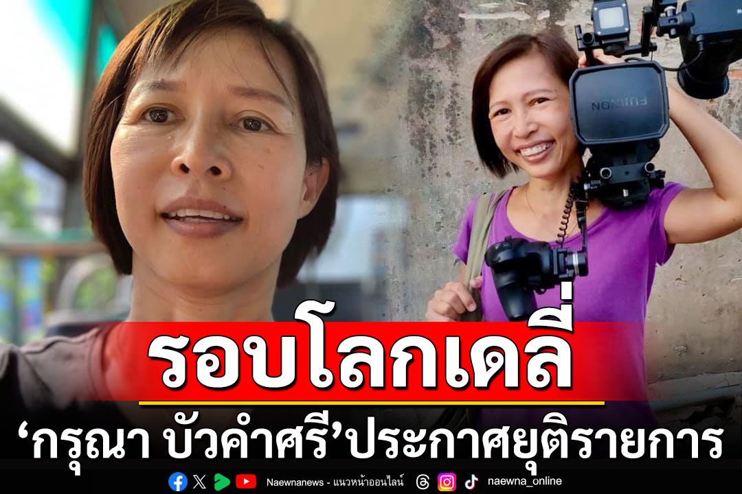 'กรุณา บัวคำศรี'ประกาศยุติรายการ #รอบโลกเดลี่ 1 ก.ค.นี้