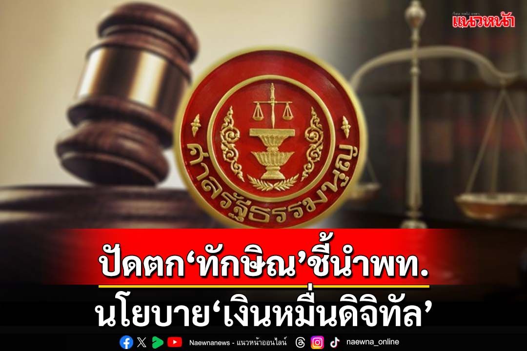 ‘ศาลรัฐธรรมนูญ’ปัดตกปมร้อง‘ทักษิณ’ชี้นำเพื่อไทย-นโยบาย‘เงินหมื่นดิจิทัล’