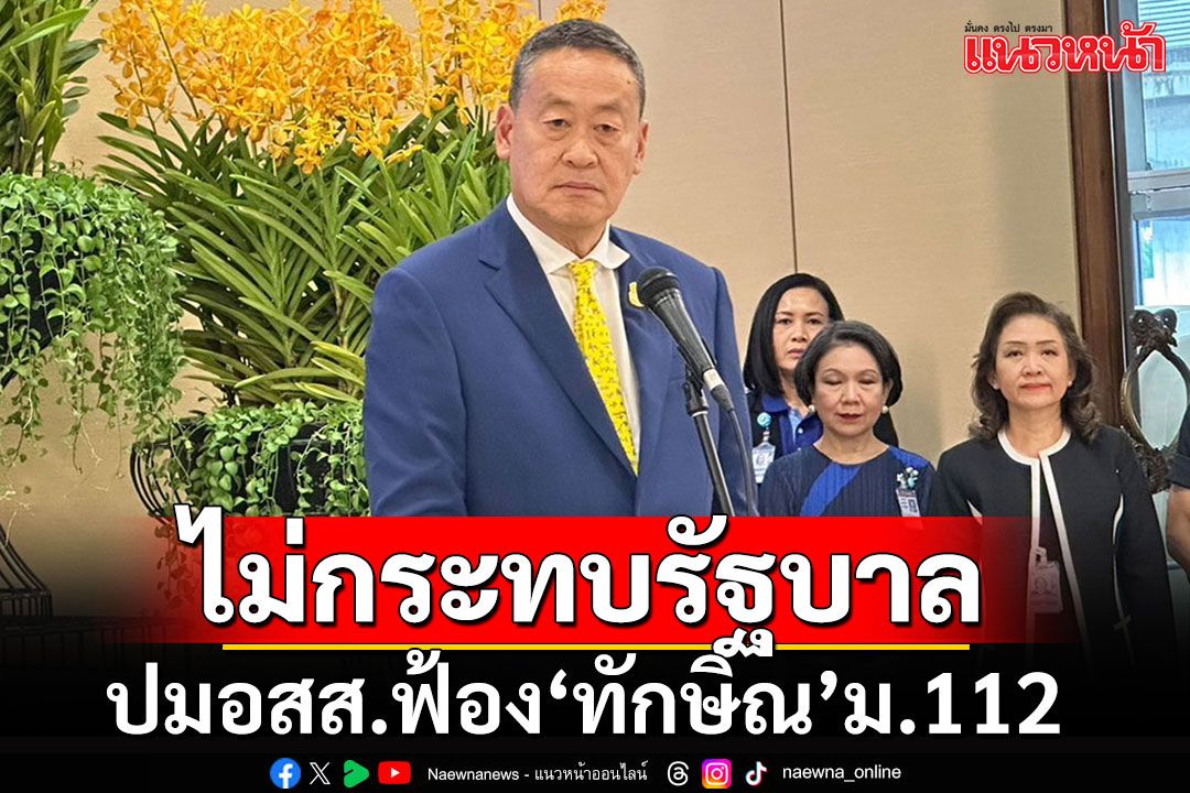 นายกฯอ้างปม'ทักษิณ'โดนสั่งฟ้อง112 เป็นเรื่องส่วนบุคคล ไม่ประทบรัฐบาล