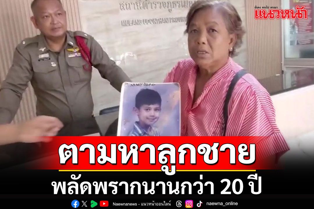 แม่ชาวอุดรฯวัย 62 วอนสื่อช่วยตามหาลูกชาย พลัดพรากจากกันนานกว่า 20 ปี