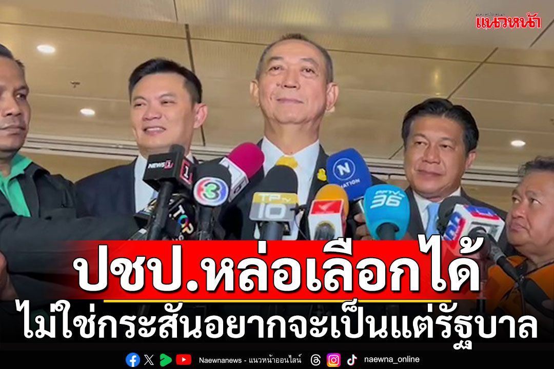 ‘เฉลิมชัย’ฟุ้งปชป.หล่อเลือกได้ ไม่ใช่กระสันอยากจะเป็นแต่รัฐบาล