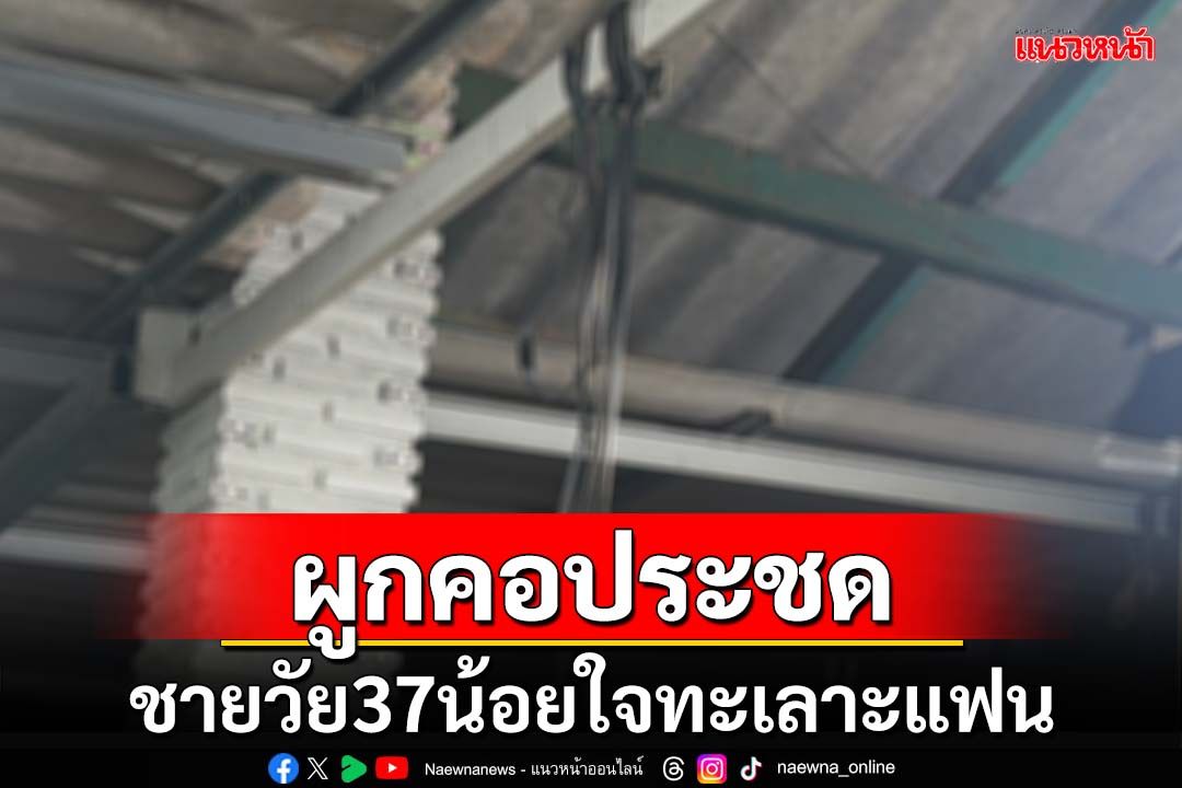 ชายวัย37ทะเลาะแฟน น้อยใจผูกคอเสียชีวิตคาบ้าน ญาติช่วยไม่ทัน