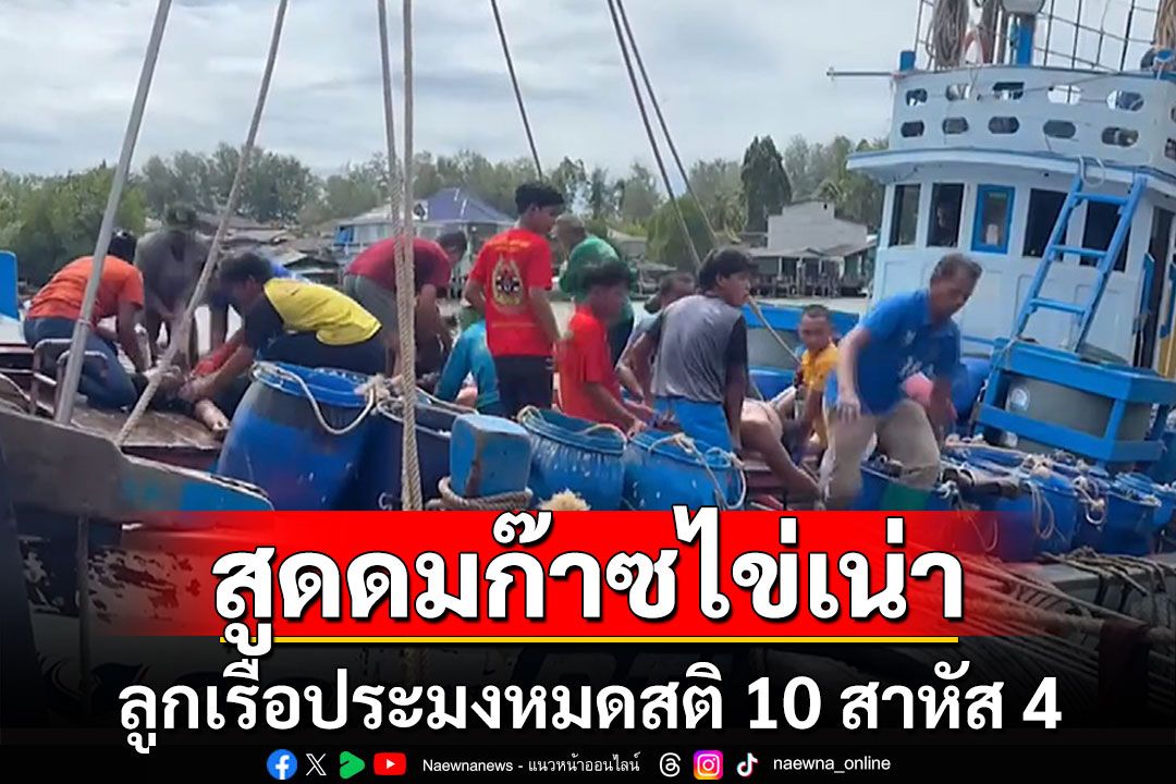 ระทึก! ลูกเรือประมงไทยพม่าสูดดมก๊าซไข่เน่าใต้ท้องเรือหมดสติ 10 รายสาหัส 4