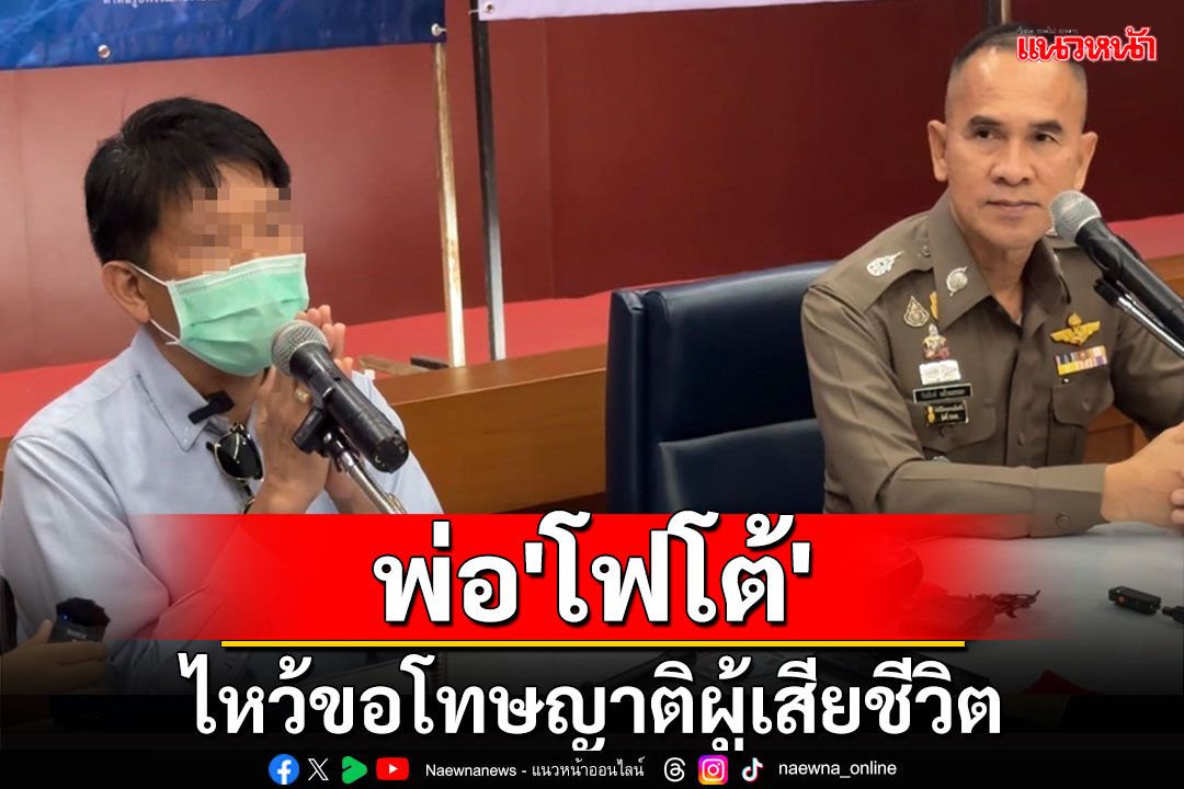 'พ่อโฟโต้'ยกมือไหว้ขอโทษญาติหนุ่มใหญ่เผยลูกชายสำนึกยอมรับผิด พร้อมเยียวยาครอบครัว