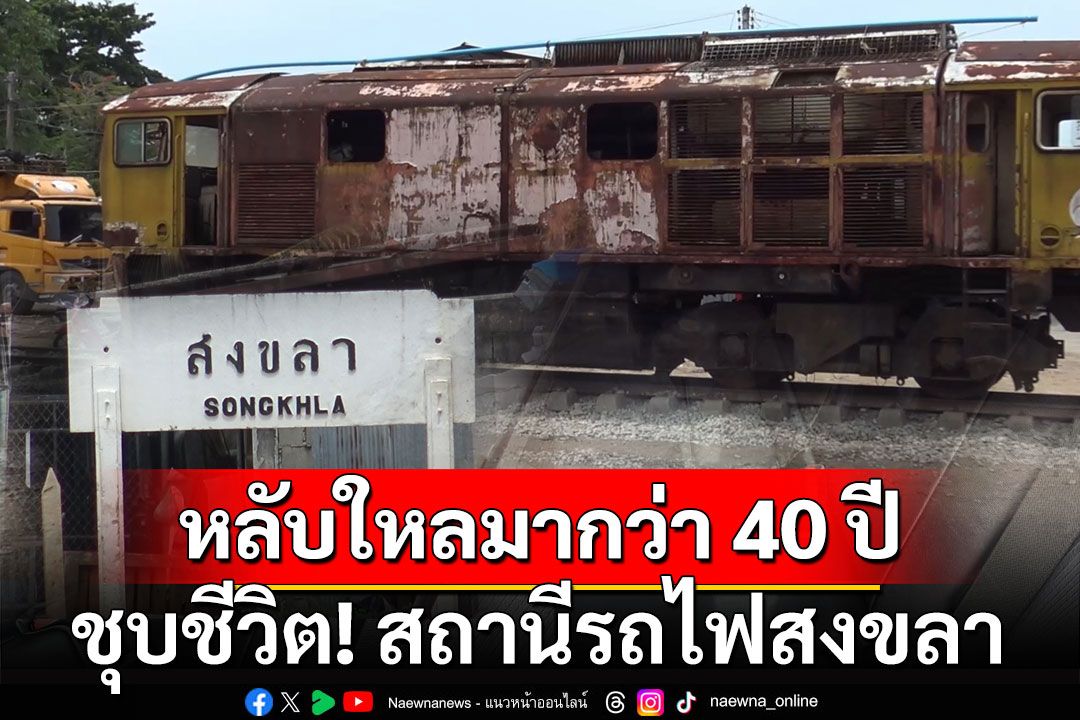 ชุบชีวิต! สถานีรถไฟสงขลา หลังหลับใหลมากว่า 40 ปี