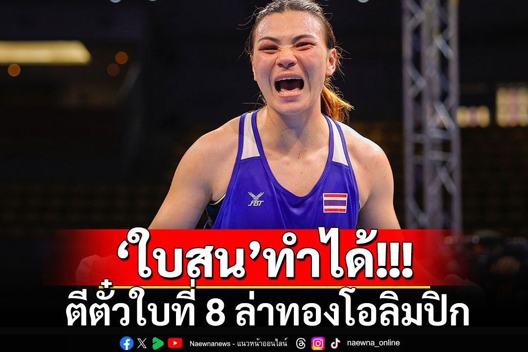 'ใบสน'สร้างประวัติศาสตร์ คว้าตั๋วส่งท้าย เปิดชื่อ 8 กำปั้นไทยล่าทองโอลิมปิก