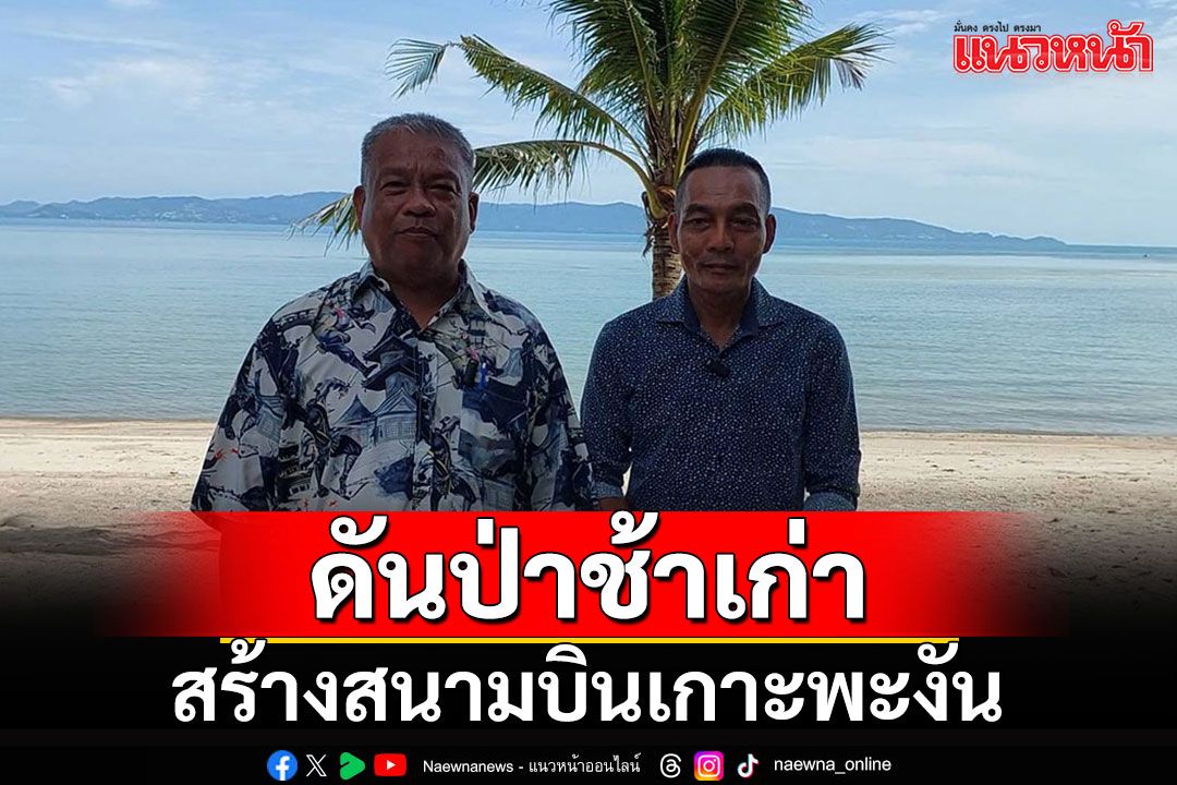 'วัชระ'ดันพลิกป่าช้าเก่า เรียกร้องรัฐบาล-พึ่งรุกขเทวดา ผุดสนามบินเกาะพะงัน