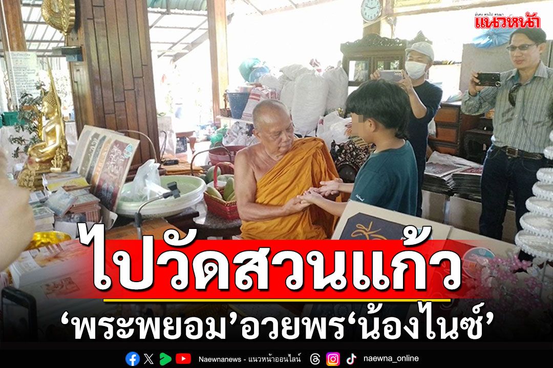 ครอบครัวเชื่อมจิตไปวัดสวนแก้ว 'พระพยอม'อวยพร'น้องไนซ์' ใช้เหตุผลจะผ่านพ้นไปด้วยดี