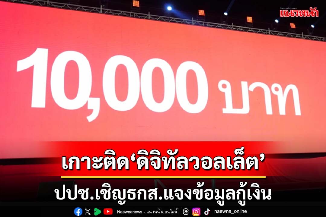 ป.ป.ช.เกาะติด‘ดิจิทัลวอลเล็ต’ เชิญ ธกส.แจงข้อมูลรัฐบาลเตรียมกู้เงิน