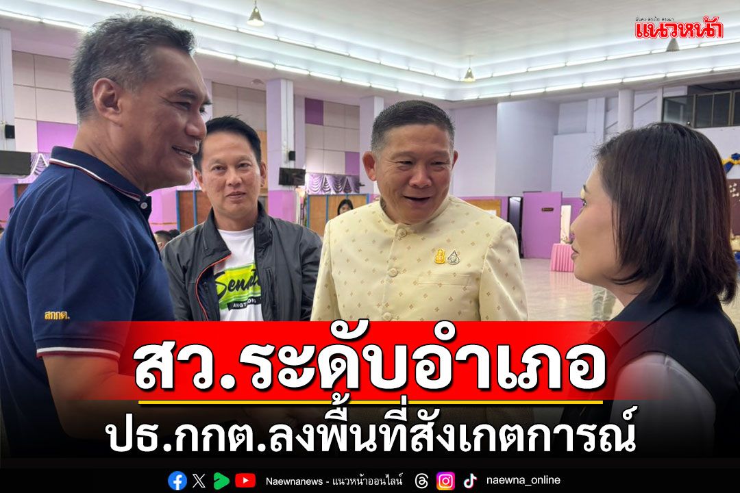 ประธาน กกต.ลงพื้นที่สังเกตการณ์การอบรม คกก.ประจำสถานที่เลือก สว.ระดับอำเภอ