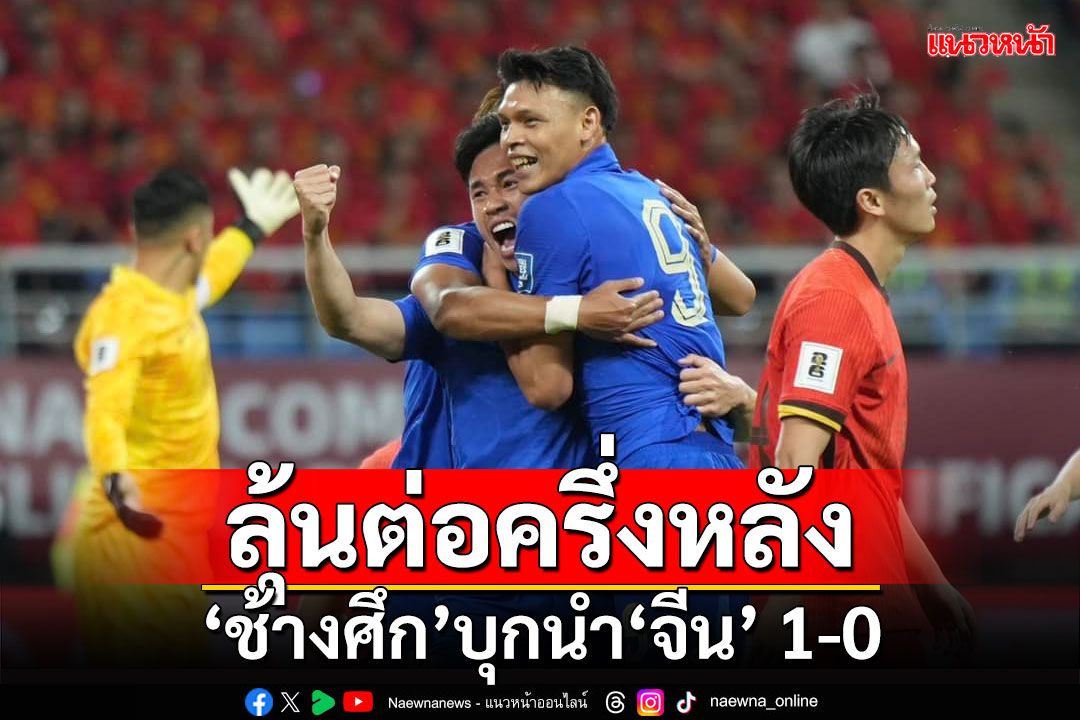 ลุ้นต่อครึ่งหลัง!!! 'สุภโชค'โขกช่วยช้างศึกบุกนำจีน 1-0