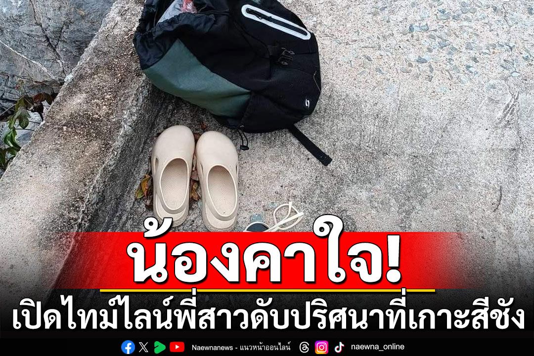 หนุ่มเปิดไทม์ไลน์! หลังพบพี่สาวเสียชีวิตปริศนา ขณะเที่ยวที่เกาะสีชัง