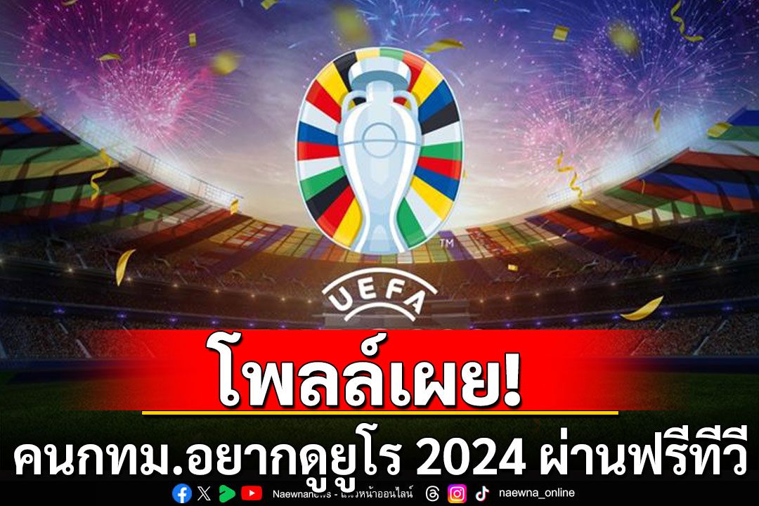 โพลล์เผยคนกทม.อยากดูยูโร 2024 ผ่านฟรีทีวี ชี้พนันฟุตบอลพบเห็นจนเป็นเรื่องปกติ