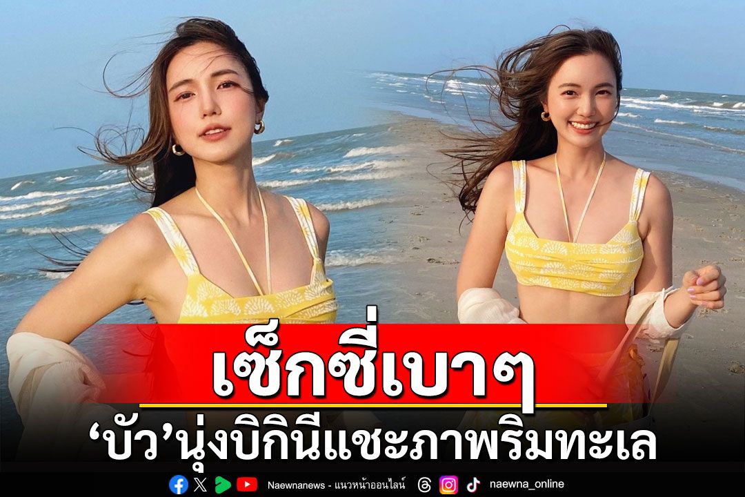 เซ็กซี่เบาๆ! 'บัว นลินทิพย์'นุ่งบิกินีสุดละมุนแชะภาพริมทะเล