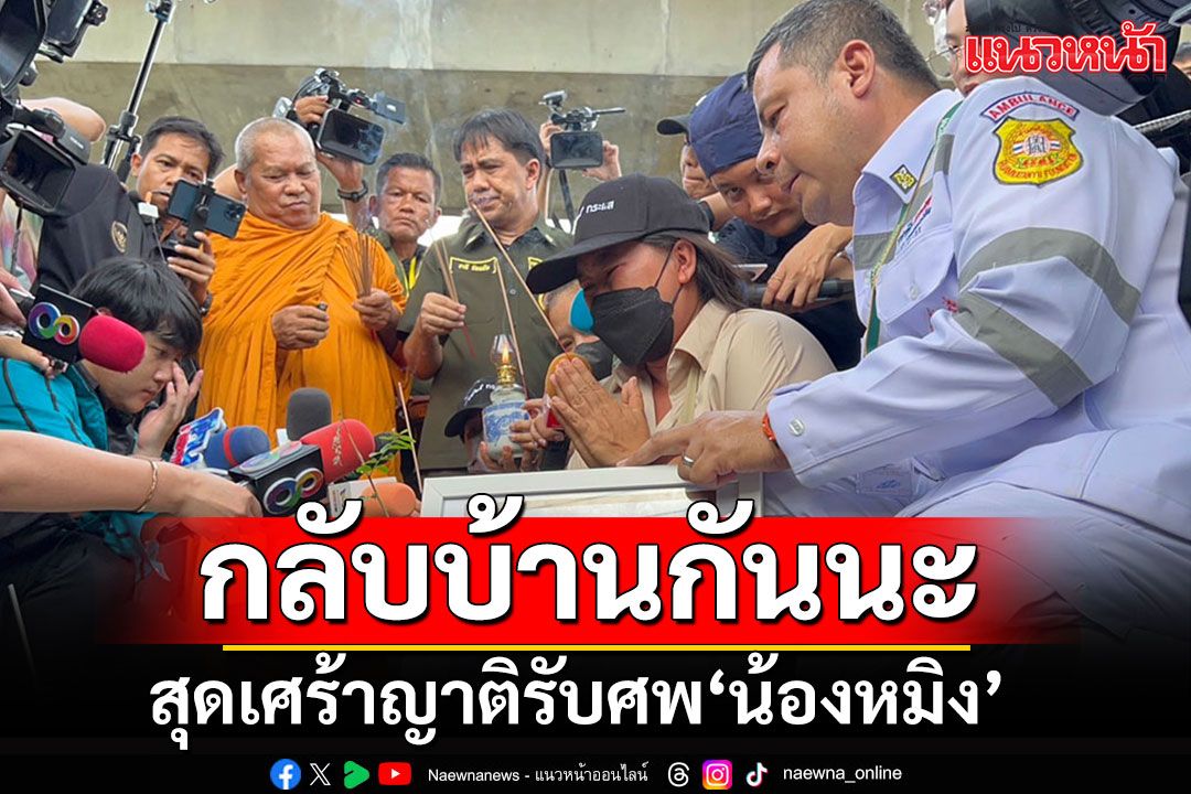 แม่รับศพเชิญดวงวิญญาณ'น้องหมิง'กลับบ้านเกิด เผยผลชันสูตรเสียชีวิตอย่างทรมาน