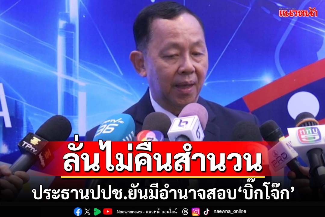 ประธานปปช.ยันมีอำนาจสอบ‘บิ๊กโจ๊ก’ ลั่นไม่คืนสำนวนให้ตำรวจ งัดกฎหมายจัดการ